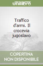 Traffico d'armi. Il crocevia jugoslavo libro