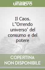 Il Caos. L''Orrendo universo' del consumo e del potere