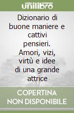 Dizionario di buone maniere e cattivi pensieri. Amori, vizi, virtù e idee di una grande attrice