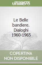 Le Belle bandiere. Dialoghi 1960-1965 libro