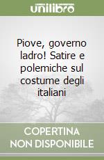 Piove, governo ladro! Satire e polemiche sul costume degli italiani libro