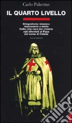 Il quarto livello. Integralismo islamico, massoneria e mafia. Dalla rete nera del crimine agli attentati al papa nel nome di Fatima libro