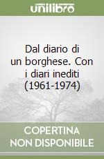 Dal diario di un borghese. Con i diari inediti (1961-1974) libro