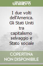 I due volti dell'America. Gli Stati Uniti tra capitalismo selvaggio e Stato sociale libro