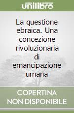 La questione ebraica. Una concezione rivoluzionaria di emancipazione umana