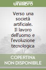 Verso una società artificiale. Il lavoro dell'uomo e l'evoluzione tecnologica