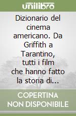 Dizionario del cinema americano. Da Griffith a Tarantino, tutti i film che hanno fatto la storia di Hollywood