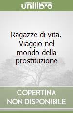 Ragazze di vita. Viaggio nel mondo della prostituzione