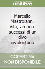 Marcello Mastroianni. Vita, amori e successi di un divo involontario libro