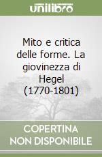 Mito e critica delle forme. La giovinezza di Hegel (1770-1801) libro