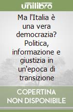 Ma l'Italia è una vera democrazia? Politica, informazione e giustizia in un'epoca di transizione