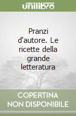 Pranzi d'autore. Le ricette della grande letteratura libro