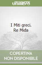 I Miti greci. Re Mida libro