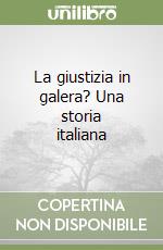 La giustizia in galera? Una storia italiana