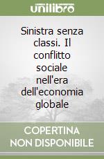 Sinistra senza classi. Il conflitto sociale nell'era dell'economia globale