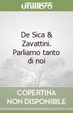 De Sica & Zavattini. Parliamo tanto di noi