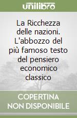 La Ricchezza delle nazioni. L'abbozzo del più famoso testo del pensiero economico classico libro