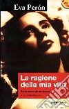 La Ragione della mia vita. Evita racconta se stessa libro