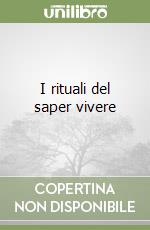 I rituali del saper vivere libro