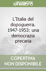 L'Italia del dopoguerra. 1947-1953: una democrazia precaria libro