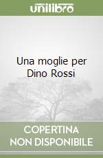 Una moglie per Dino Rossi libro