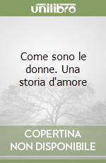 Come sono le donne. Una storia d'amore libro