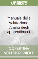 Manuale della valutazione. Analisi degli apprendimenti libro