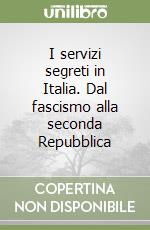 I servizi segreti in Italia. Dal fascismo alla seconda Repubblica