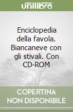 Enciclopedia della favola. Biancaneve con gli stivali. Con CD-ROM libro