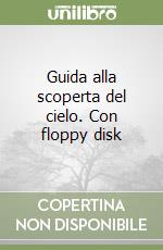 Guida alla scoperta del cielo. Con floppy disk