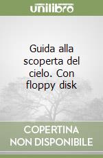 Guida alla scoperta del cielo. Con floppy disk libro