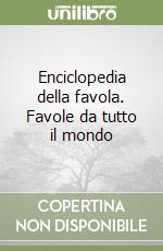 Enciclopedia della favola. Favole da tutto il mondo libro