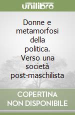 Donne e metamorfosi della politica. Verso una società post-maschilista libro