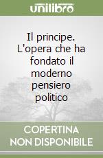 Il principe. L'opera che ha fondato il moderno pensiero politico libro