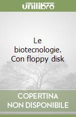 Le biotecnologie. Con floppy disk