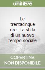 Le trentacinque ore. La sfida di un nuovo tempo sociale libro