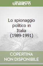 Lo spionaggio politico in Italia (1989-1991) libro