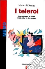 I teleroi. I personaggi, le storie, i miti della Tv dei ragazzi libro