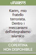 Karim, mio fratello terrorista. Dentro i meccanismi dell'integralismo islamico libro