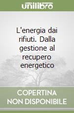 L'energia dai rifiuti. Dalla gestione al recupero energetico