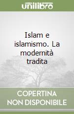 Islam e islamismo. La modernità tradita libro