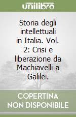 Storia degli intellettuali in Italia. Vol. 2: Crisi e liberazione da Machiavelli a Galilei. libro