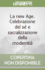 La new Age. Celebrazione del sé e sacralizzazione della modernità libro