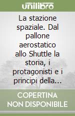 La stazione spaziale. Dal pallone aerostatico allo Shuttle la storia, i protagonisti e i principi della conquista dello spazio. Con floppy disk libro