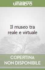 Il museo tra reale e virtuale libro