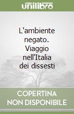 L'ambiente negato. Viaggio nell'Italia dei dissesti libro