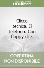 Clicco tecnica. Il telefono. Con floppy disk libro