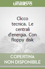 Clicco tecnica. Le centrali d'energia. Con floppy disk libro