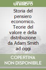 Storia del pensiero economico. Teorie del valore e della distribuzione da Adam Smith ad oggi libro