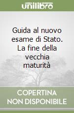 Guida al nuovo esame di Stato. La fine della vecchia maturità libro